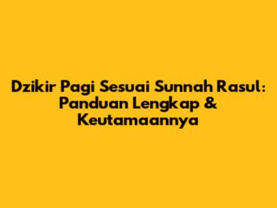 Dzikir Pagi Sesuai Sunnah Rasul: Panduan Lengkap & Keutamaannya