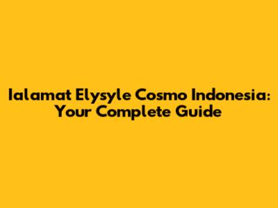 Ialamat Elysyle Cosmo Indonesia: Your Complete Guide