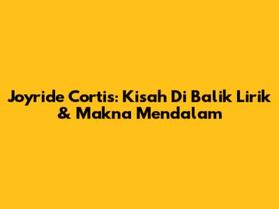 Joyride Cortis: Kisah Di Balik Lirik & Makna Mendalam