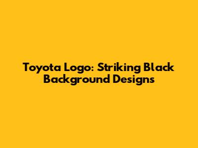 Toyota Logo: Striking Black Background Designs